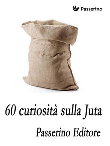 60 curiosit sulla juta.  Passerino Editore