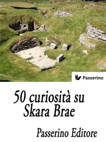 50 curiosit su Skara Brae.  Passerino Editore