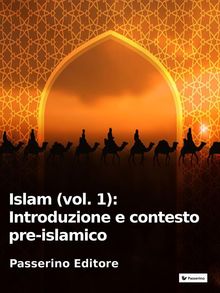 Islam (vol. 1): Introduzione e contesto pre-islamico.  Passerino Editore