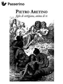 Pietro Aretino.  Passerino Editore