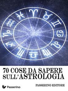 70 cose da sapere sull'astrologia.  Passerino Editore