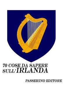 70 cose da sapere sull'Irlanda.  Passerino Editore