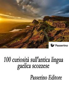 100 curiosit sull'antica lingua gaelica scozzese.  Passerino Editore