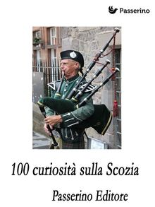 100 curiosit sulla Scozia.  Passerino Editore