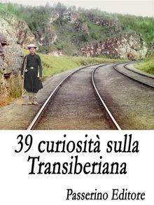 39 curiosit sulla Transiberiana.  Passerino Editore