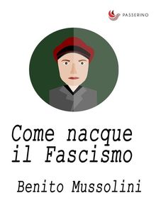 Come nacque il Fascismo.  Benito Mussolini