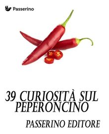 39 curiosit sul peperoncino.  Passerino Editore