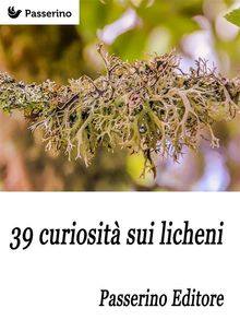 39 curiosit sui licheni.  Passerino Editore