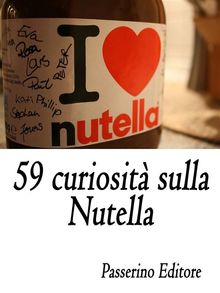 59 curiosit sulla Nutella.  Passerino Editore