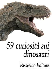 59 curiosit sui dinosauri.  Passerino Editore