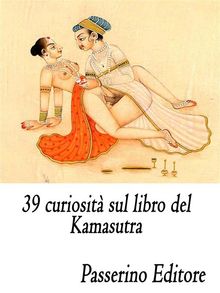 39 curiosit sul libro del Kamasutra.  Passerino Editore