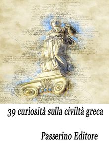 39 curiosit sulla civilt greca.  Passerino Editore