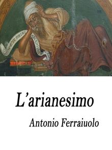 L'arianesimo.  Antonio Ferraiuolo