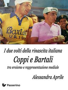 I due volti della rinascita italiana. Coppi e Bartali tra eroismo e rappresentazione mediale.  Alessandra Aprile