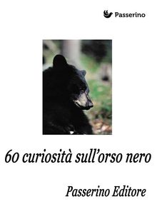 60 curiosit sull'orso nero.  Passerino Editore