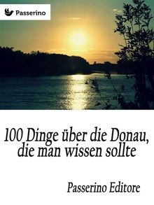 100 Dinge ber die Donau, die man wissen sollte.  Passerino Editore