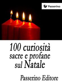 100 curiosit sacre e profane sul Natale.  Passerino Editore