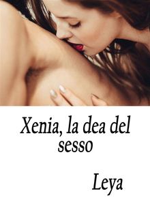 Xenia, la dea del sesso.  Leya