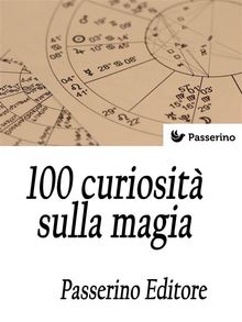 100 curiosit sulla magia.  Passerino Editore