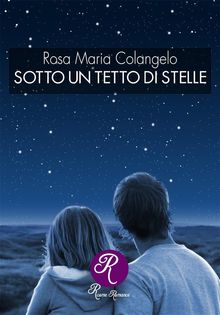 Sotto un tetto di stelle.  Rosa Maria Colangelo