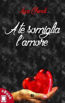 A te somiglia l'amore.  Luca Chendi