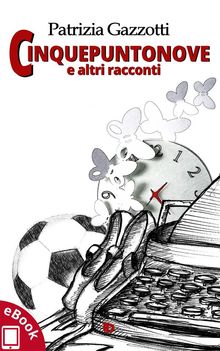 Cinquepuntonove e altri racconti.  Patrizia Gazzotti