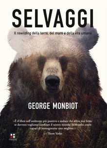 Selvaggi. Il rewilding della terra, dei mari e della vita umana.  George Monbiot