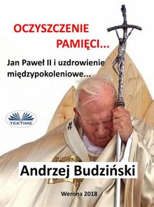 Oczyszczenie Pami?ci. Jan Pawe? Ii I Modlitwa Mi?dzypokoleniowa.  Andrzej Stanislaw Budzinski