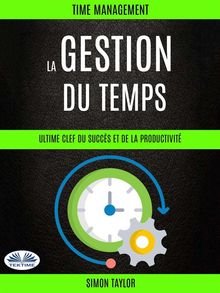 La Gestion Du Temps : Ultime Clef  Du Succs Et De La Productivit (Time Management).  Youmbi Serges Lambert