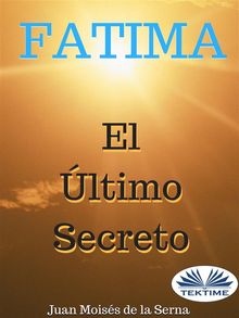 Ftima, El ltimo Secreto.  Juan Mois?s de la Serna