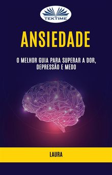 Ansiedade: O Melhor Guia Para Superar A Dor, Depresso E Medo.  Lauro Dias