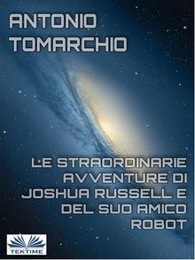 Le Straordinarie Avventure Di Joshua Russell E Del Suo Amico Robot.  Antonio Tomarchio