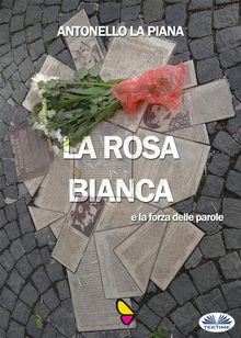 La Rosa Bianca E La Forza Delle Parole.  Antonello La Piana