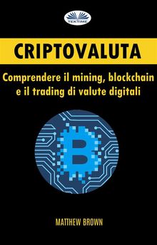 Criptovaluta: Comprendere Il Mining, Blockchain E Il Trading Di Valute Digitali.  Maddalena Lukasik