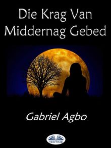 Die Krag Van Middernag Gebed.  Gabriel Agbo