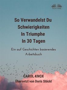 So Verwandelst Du  Schwierigkeiten  In Triumphe  In 30 Tagen.  Doris Eva Stckl