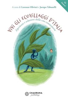 Vivi gli ecovillaggi d'Italia. Esperienze e soluzioni dalla vita comunitaria.  L. Olivieri