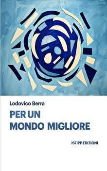 Per un Mondo Migliore.  Lodovico Berra