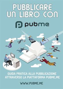 PubMe: Guida alla pubblicazione di un libro cartaceo..  PubMe Staff