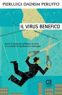 Il Virus benefico. Aprirsi la strada per la libert e la verit in un mondo di sopraffazioni e menzogne.  Pierluigi Dadrim Peruffo