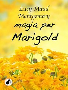 Magia per Marigold.  Lucy Maud Montgomery