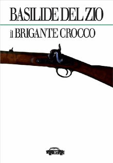 Il brigante Crocco e la sua autobiografia.  Basilide Del Zio