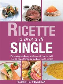 Ricette a prova di single.  Roberto Piadena