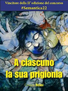 A ciascuno la sua prigionia.  Chiara Rossi