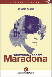 Volevamo essere Maradona.  Rosario Cuomo