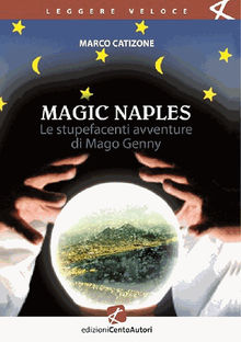 Magic Naples. Le stupefacenti avventure di Mago Genny.  Marco Catizone