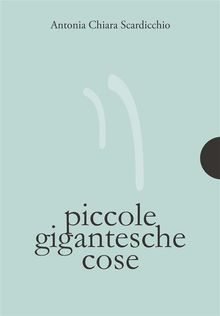 Piccole gigantesche cose.  Antonia Chiara Scardicchio