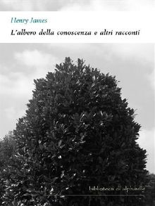 L'albero della conoscenza e altri racconti.  Henry James