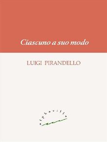 Ciascuno a suo modo.  Luigi Pirandello