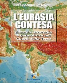 L'Eurasia contesa .  Alessandro Lattanzio